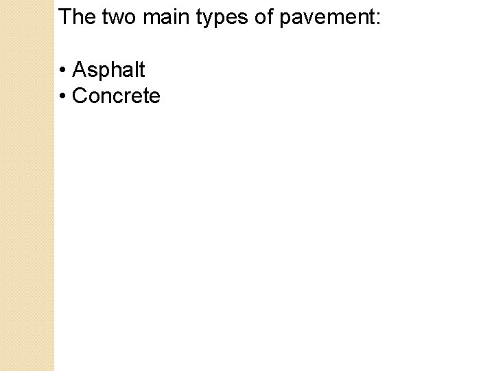 The two main types of pavement: • Asphalt • Concrete The two main types of pavement: • Asphalt • Concrete