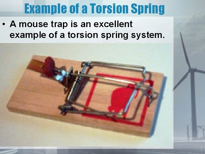 Example of a Torsion Spring • A mouse trap is an excellent example of