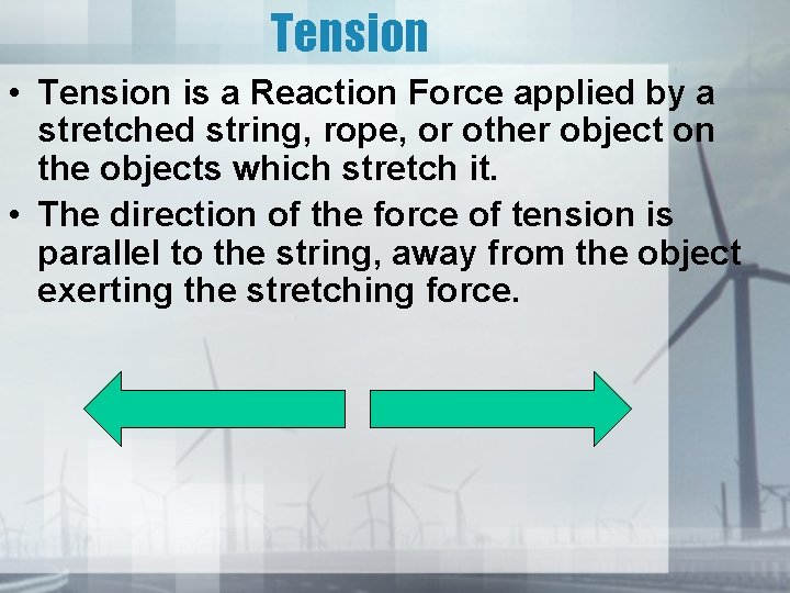 Tension • Tension is a Reaction Force applied by a stretched string, rope, or