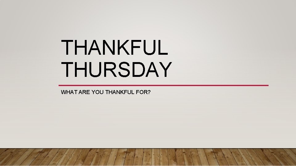 THANKFUL THURSDAY WHAT ARE YOU THANKFUL FOR? 