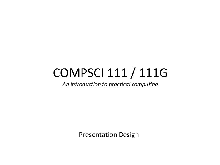 COMPSCI 111 / 111 G An introduction to practical computing Presentation Design 27/12/2021 1