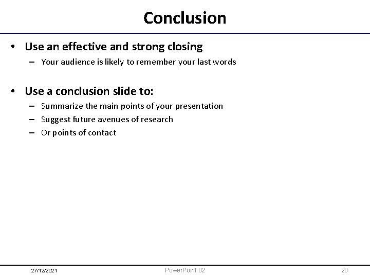 Conclusion • Use an effective and strong closing – Your audience is likely to