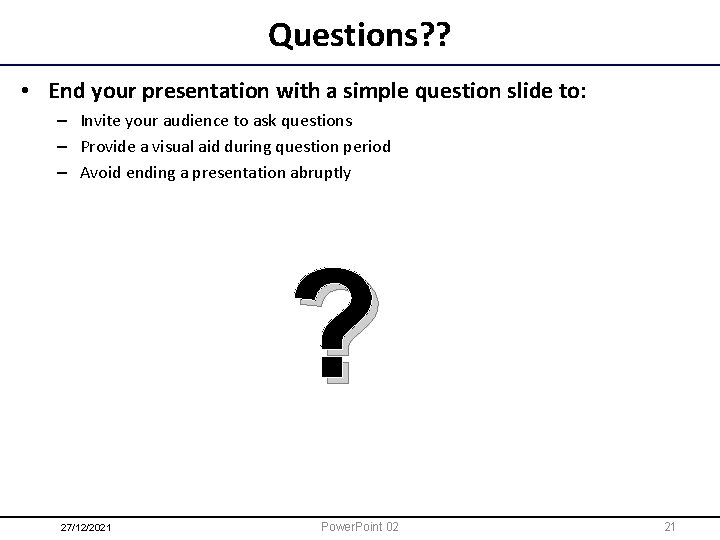 Questions? ? • End your presentation with a simple question slide to: – Invite