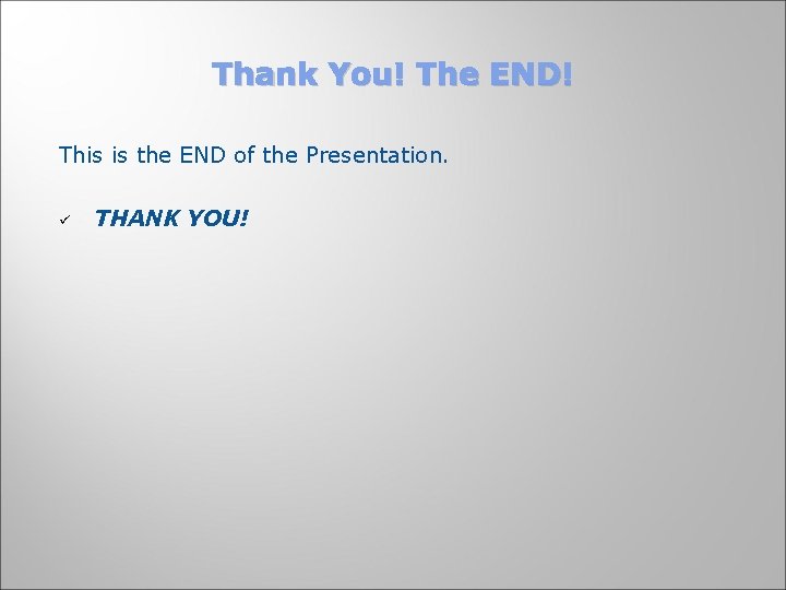 Thank You! The END! This is the END of the Presentation. ü THANK YOU!