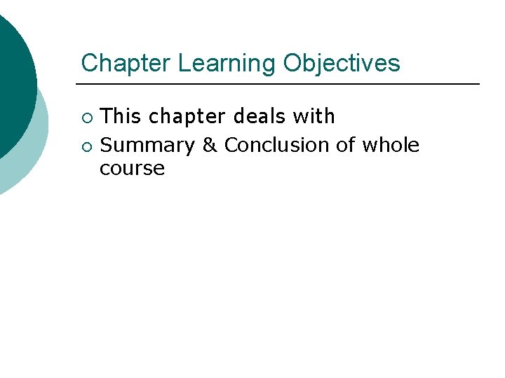 Chapter Learning Objectives ¡ ¡ This chapter deals with Summary & Conclusion of whole