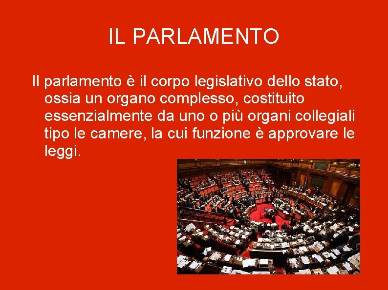 IL PARLAMENTO Il parlamento è il corpo legislativo dello stato, ossia un organo complesso,