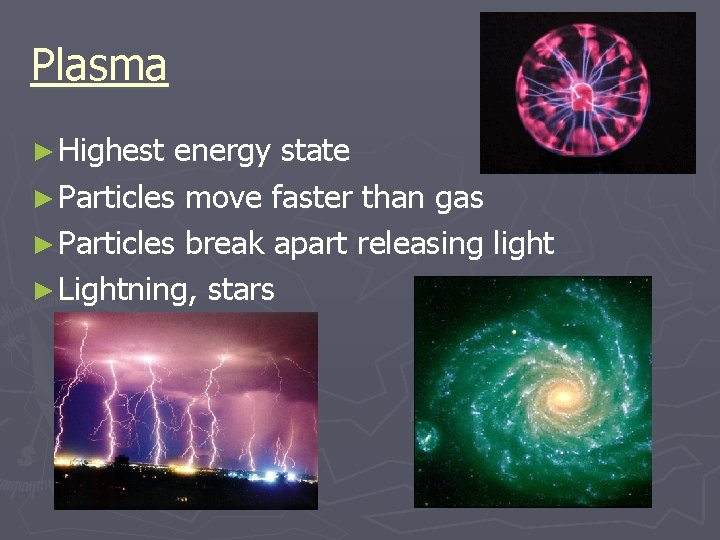 Plasma ► Highest energy state ► Particles move faster than gas ► Particles break