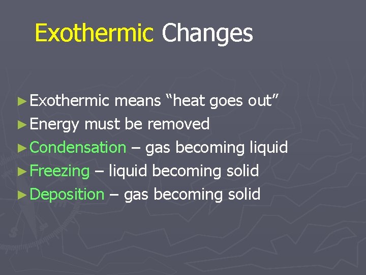 Exothermic Changes ► Exothermic means “heat goes out” ► Energy must be removed ►
