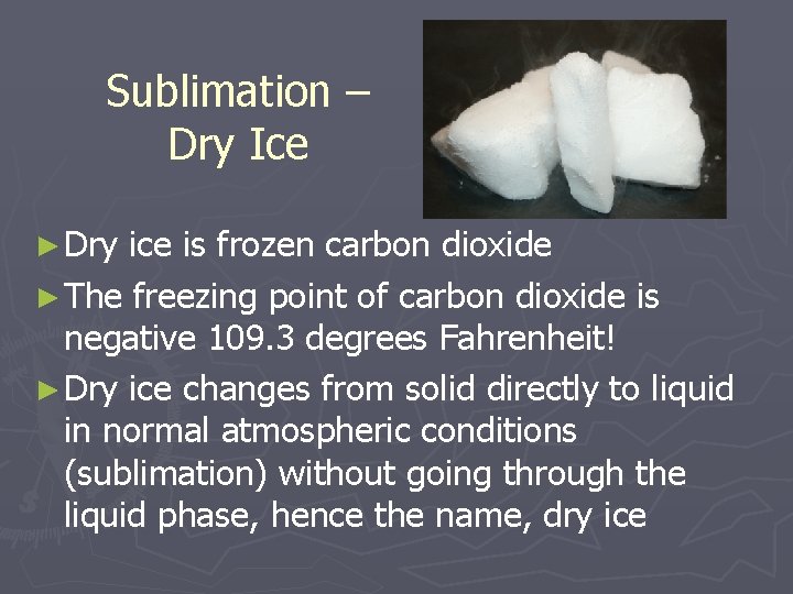 Sublimation – Dry Ice ► Dry ice is frozen carbon dioxide ► The freezing