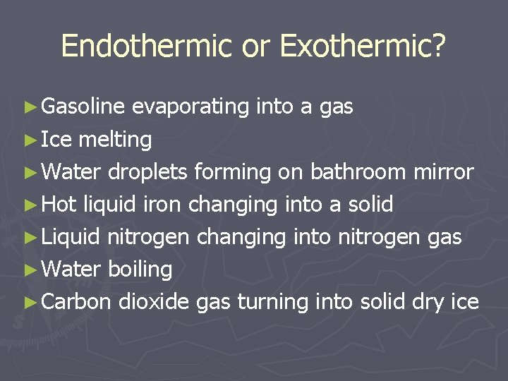 Endothermic or Exothermic? ► Gasoline evaporating into a gas ► Ice melting ► Water