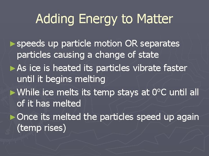 Adding Energy to Matter ► speeds up particle motion OR separates particles causing a