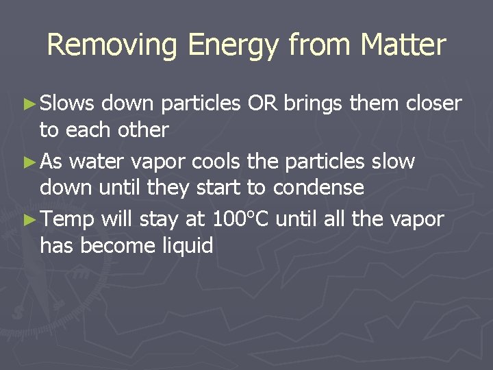 Removing Energy from Matter ► Slows down particles OR brings them closer to each