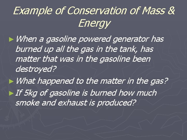 Example of Conservation of Mass & Energy ► When a gasoline powered generator has