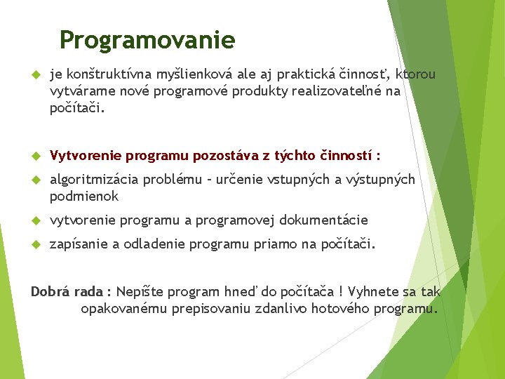 Programovanie je konštruktívna myšlienková ale aj praktická činnosť, ktorou vytvárame nové programové produkty realizovateľné