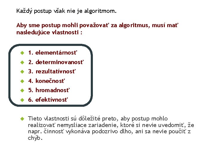 Každý postup však nie je algoritmom. Aby sme postup mohli považovať za algoritmus, musí