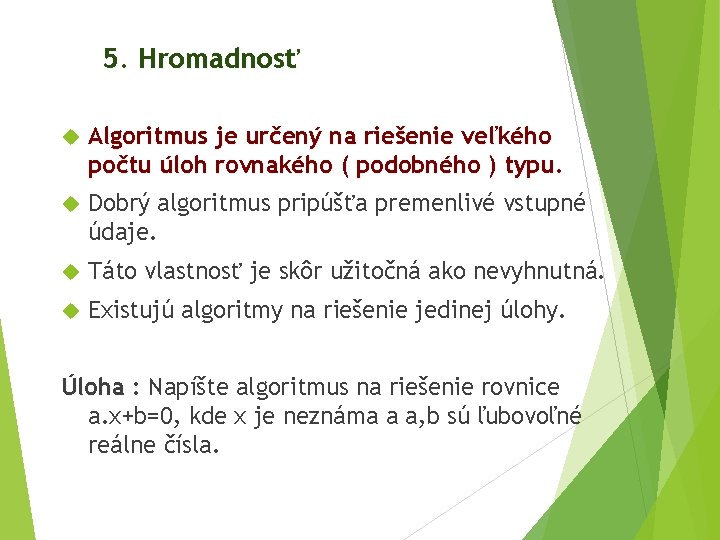 5. Hromadnosť Algoritmus je určený na riešenie veľkého počtu úloh rovnakého ( podobného )