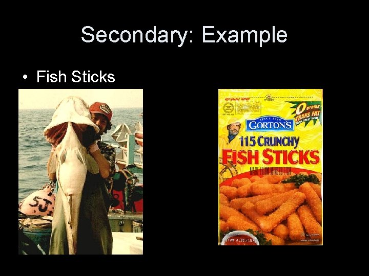 Secondary: Example • Fish Sticks 