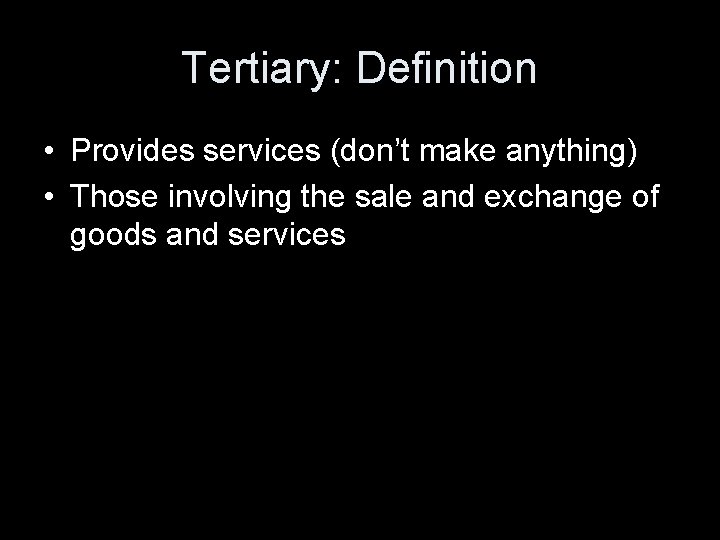 Tertiary: Definition • Provides services (don’t make anything) • Those involving the sale and