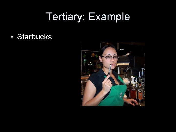 Tertiary: Example • Starbucks 