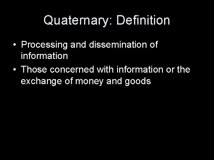 Quaternary: Definition • Processing and dissemination of information • Those concerned with information or