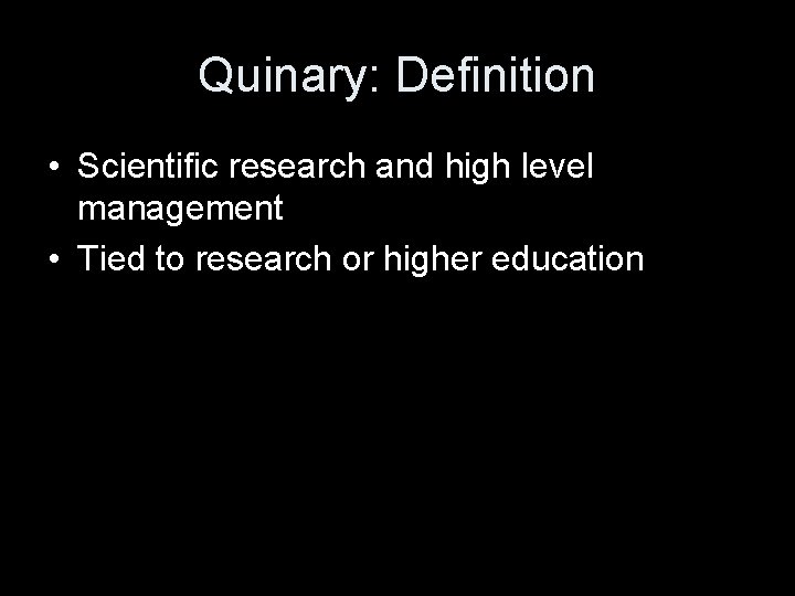 Quinary: Definition • Scientific research and high level management • Tied to research or