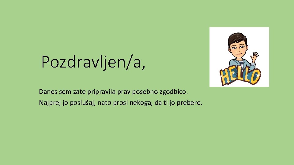 Pozdravljen/a, Danes sem zate pripravila prav posebno zgodbico. Najprej jo poslušaj, nato prosi nekoga,