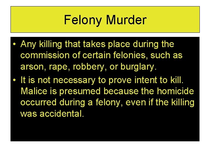 Felony Murder • Any killing that takes place during the commission of certain felonies,