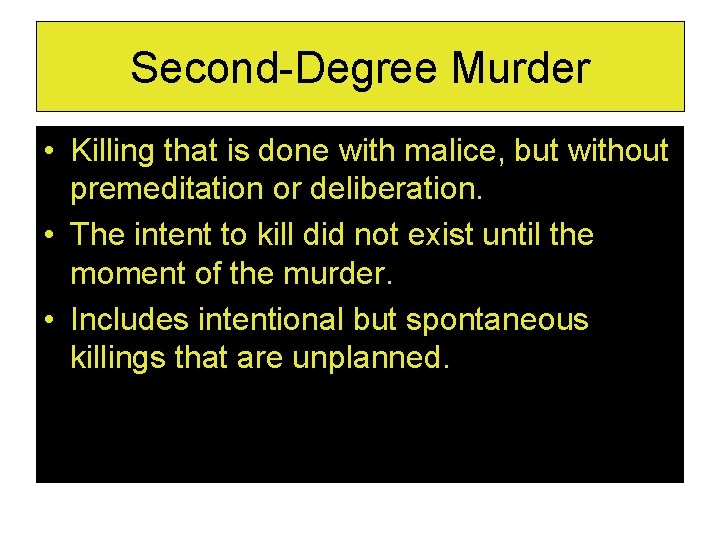 Second-Degree Murder • Killing that is done with malice, but without premeditation or deliberation.