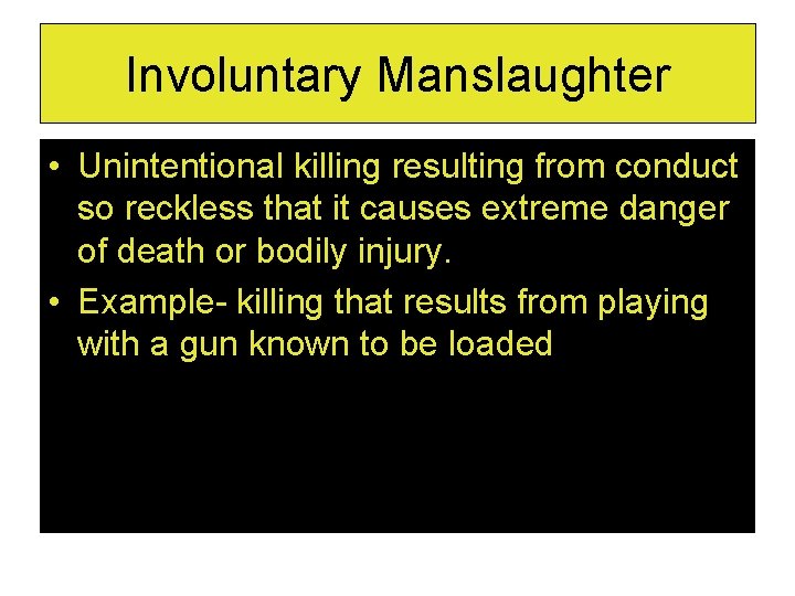 Involuntary Manslaughter • Unintentional killing resulting from conduct so reckless that it causes extreme