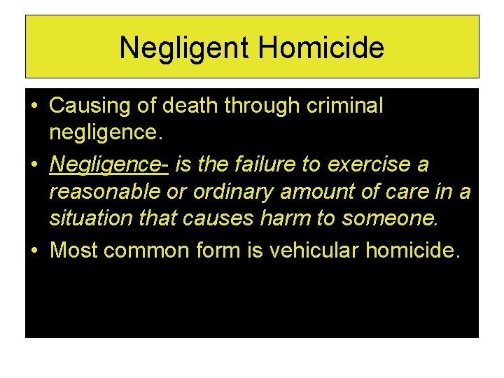 Negligent Homicide • Causing of death through criminal negligence. • Negligence- is the failure