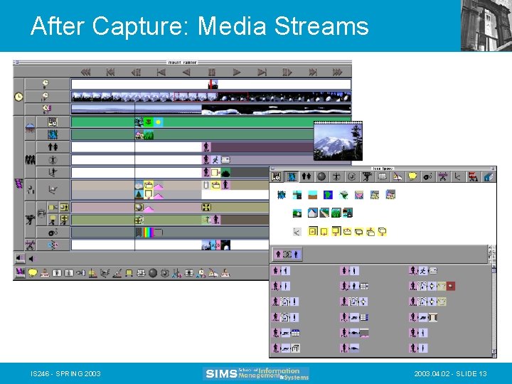 After Capture: Media Streams IS 246 - SPRING 2003. 04. 02 - SLIDE 13