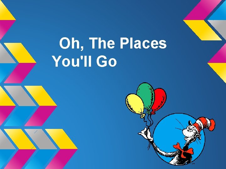 Oh, The Places You'll Go 