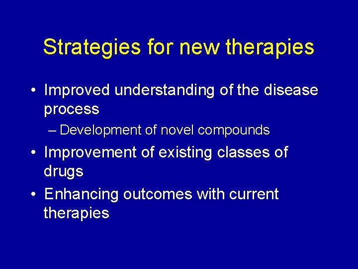 Strategies for new therapies • Improved understanding of the disease process – Development of