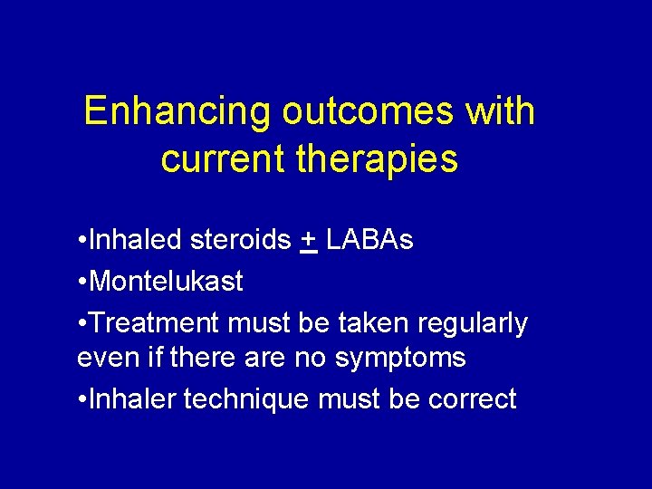 Enhancing outcomes with current therapies • Inhaled steroids + LABAs • Montelukast • Treatment