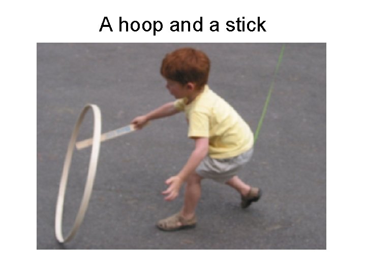 A hoop and a stick 