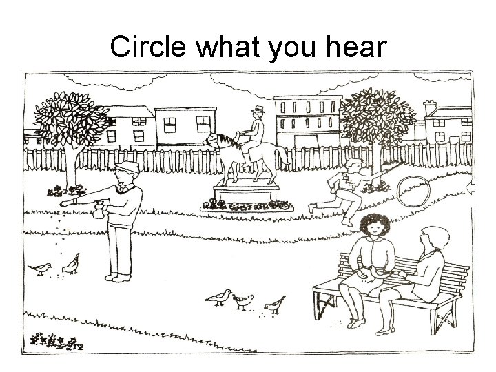 Circle what you hear 