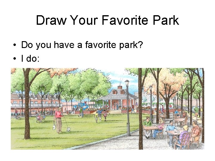 Draw Your Favorite Park • Do you have a favorite park? • I do: