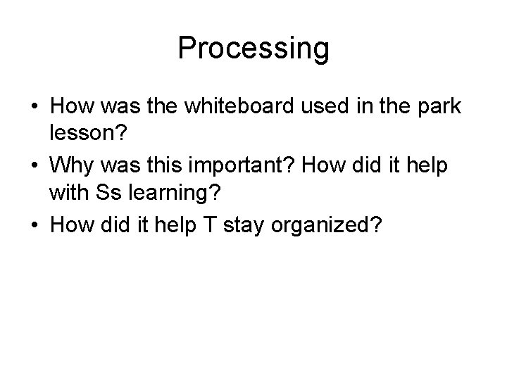 Processing • How was the whiteboard used in the park lesson? • Why was