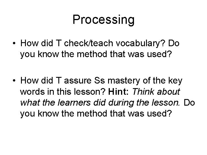 Processing • How did T check/teach vocabulary? Do you know the method that was