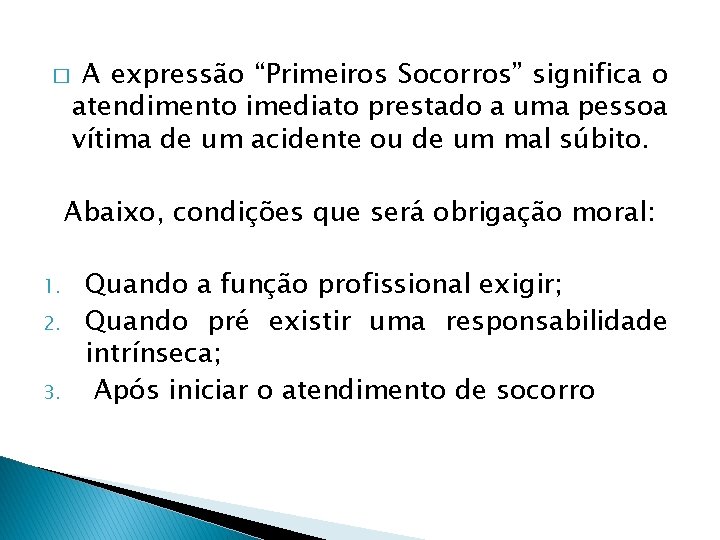 A expressão “Primeiros Socorros” significa o atendimento imediato prestado a uma pessoa vítima de