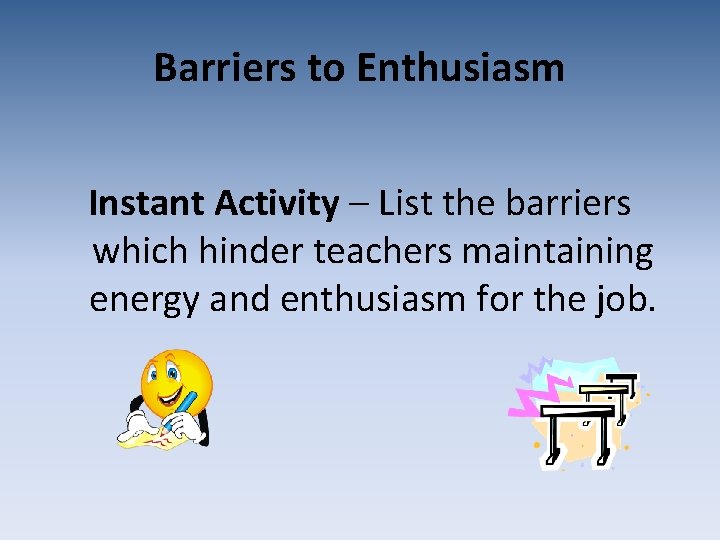 Barriers to Enthusiasm Instant Activity – List the barriers which hinder teachers maintaining energy