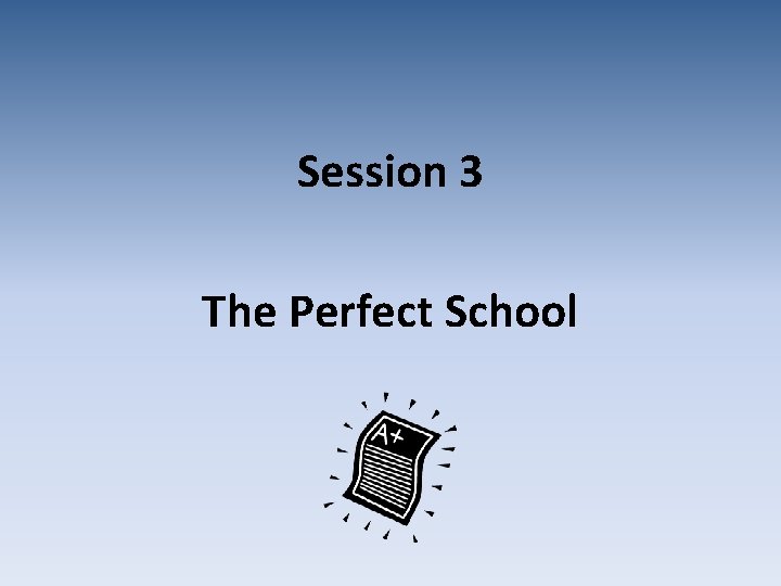 Session 3 The Perfect School 