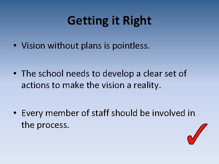 Getting it Right • Vision without plans is pointless. • The school needs to