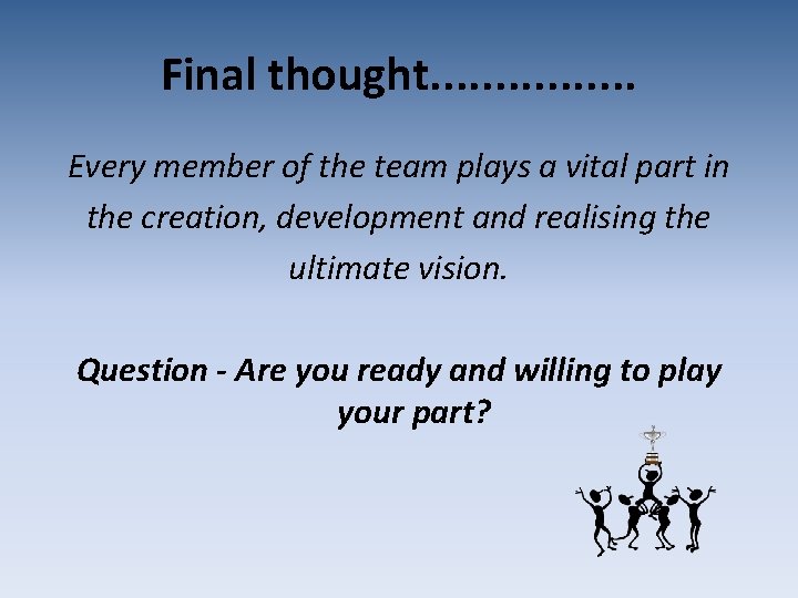 Final thought. . . . Every member of the team plays a vital part