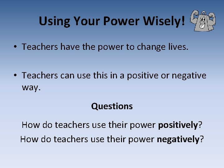 Using Your Power Wisely! • Teachers have the power to change lives. • Teachers