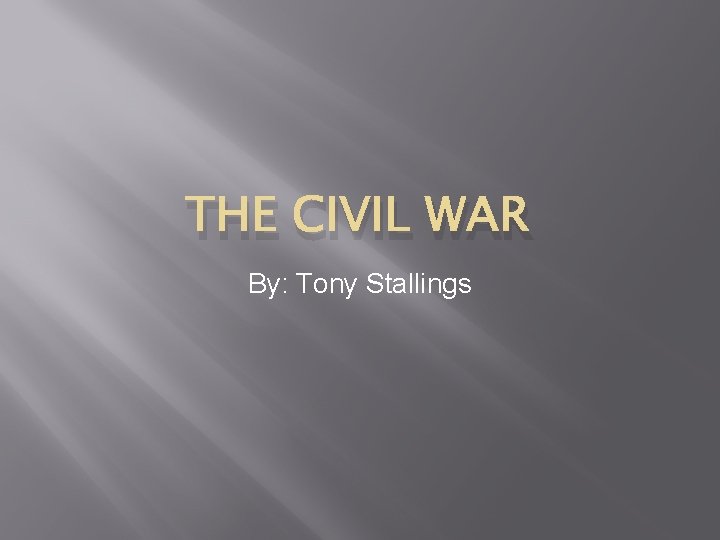 THE CIVIL WAR By: Tony Stallings 