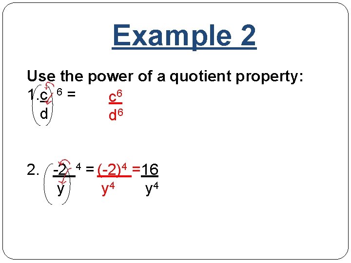 Example 2 Use the power of a quotient property: 1. c 6 = c