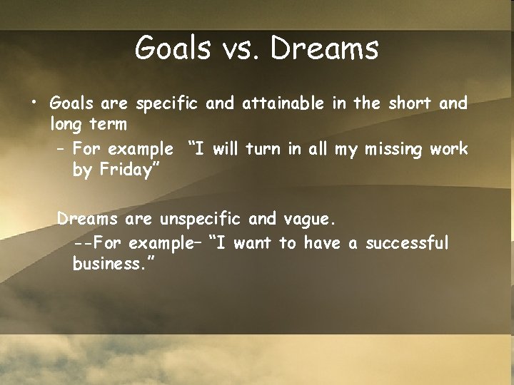 Goals vs. Dreams • Goals are specific and attainable in the short and long