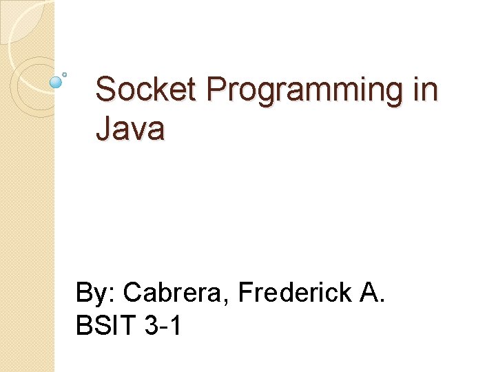 Socket Programming in Java By: Cabrera, Frederick A. BSIT 3 -1 