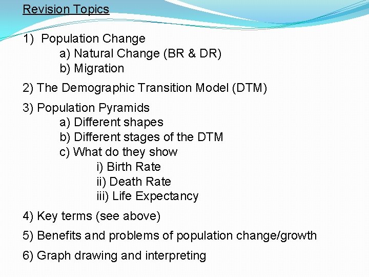 Revision Topics 1) Population Change a) Natural Change (BR & DR) b) Migration 2)